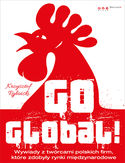 Go global! Wywiady z twrcami polskich firm, ktre zdobyy rynki midzynarodowe
