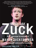 Myl jak Zuck. Pi sekretw biznesowych Marka Zuckerberga - genialnego zaoyciela Facebooka