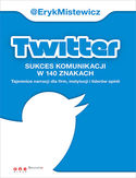 Okładka książki Twitter - sukces komunikacji w 140 znakach. Tajemnice narracji dla firm, instytucji i liderów opinii