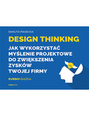 Design Thinking. Jak wykorzystać myślenie projektowe do zwiększenia zysków Twojej firmy