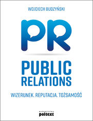 Public Relations. Wizerunek Reputacja Tożsamość