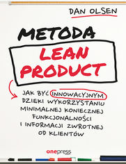Metoda Lean Product. Jak być innowacyjnym dzięki wykorzystaniu minimalnej koniecznej funkcjonalności i informacji zwrotnej od klientów
