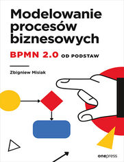 Modelowanie procesów biznesowych. BPMN 2.0 od podstaw