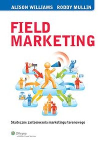 Field Marketing. Skuteczne zastosowania marketingu terenowego