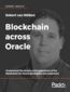 Okładka:Blockchain across Oracle. Understand the details and implications of the Blockchain for Oracle developers and customers 