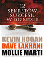 12 sekretw sukcesu w biznesie - Kevin Hogan, Dave Lakhani, Mollie Marti