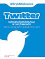 Twitter - sukces komunikacji w 140 znakach. Tajemnice narracji dla firm, instytucji i liderĂłw opinii