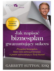 Jak napisać biznesplan gwarantujący sukces. Przygotuj biznesplan, który inni zechcą przeczytać, a potem zainwestują w Twój biznes!