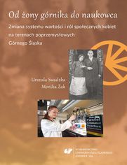 Od żony górnika do naukowca. Zmiana systemu wartości i ról społecznych kobiet na terenach poprzemysłowych Górnego Śląska