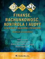 Finanse, rachunkowość, kontrola i audyt w sektorze publicznym i prywatnym. Studium przypadków