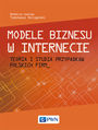 Modele biznesu w Internecie. Teoria i studia przypadków polskich firm