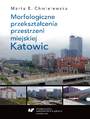 Morfologiczne przekształcenia przestrzeni miejskiej Katowic