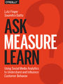 Ask, Measure, Learn. Using Social Media Analytics to Understand and Influence Customer Behavior
