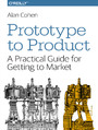 Prototype to Product. A Practical Guide for Getting to Market